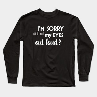 Did I roll my eyes out loud Long Sleeve T-Shirt